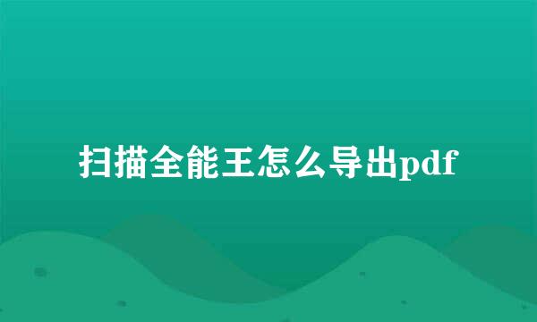 扫描全能王怎么导出pdf