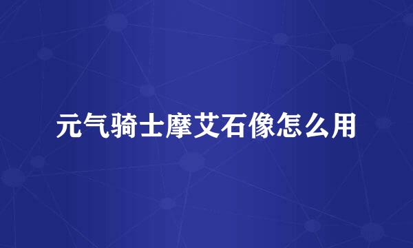 元气骑士摩艾石像怎么用