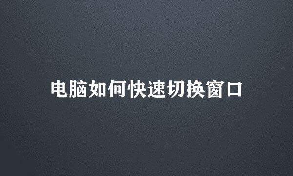 电脑如何快速切换窗口