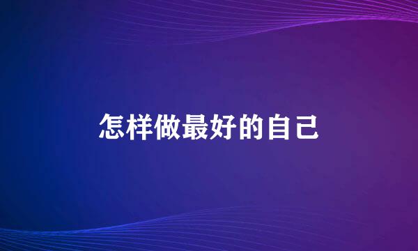 怎样做最好的自己