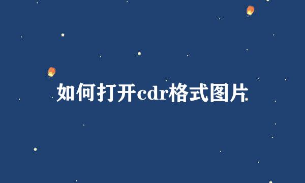 如何打开cdr格式图片