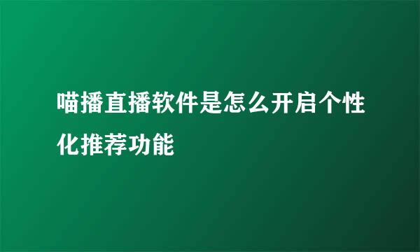 喵播直播软件是怎么开启个性化推荐功能
