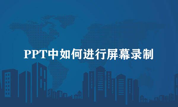 PPT中如何进行屏幕录制