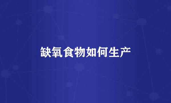 缺氧食物如何生产
