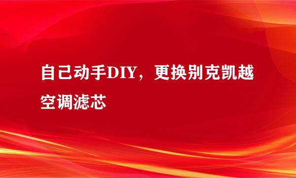 自己动手DIY，更换别克凯越空调滤芯