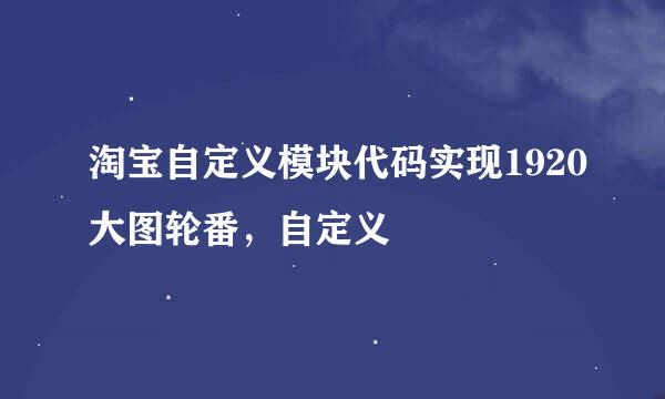 淘宝自定义模块代码实现1920大图轮番，自定义