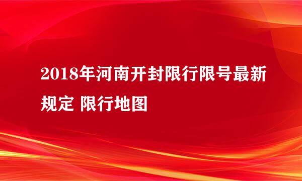 2018年河南开封限行限号最新规定 限行地图