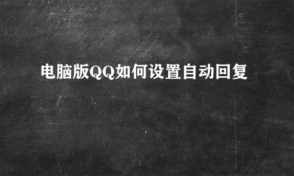 电脑版QQ如何设置自动回复