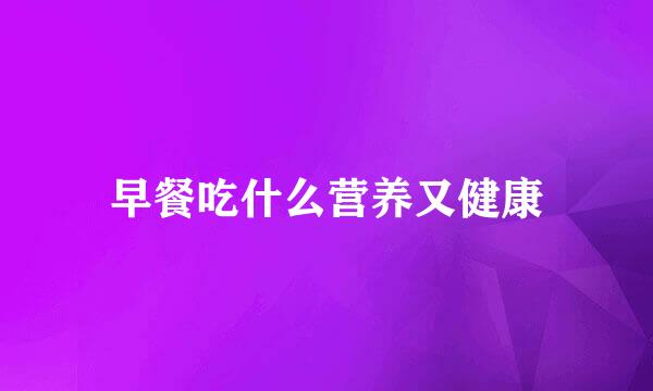 早餐吃什么营养又健康