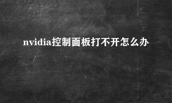 nvidia控制面板打不开怎么办