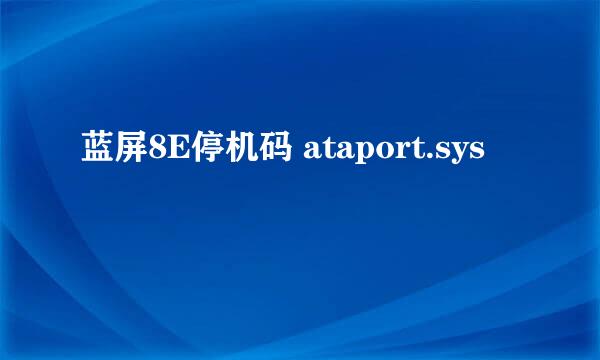 蓝屏8E停机码 ataport.sys