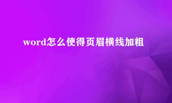 word怎么使得页眉横线加粗