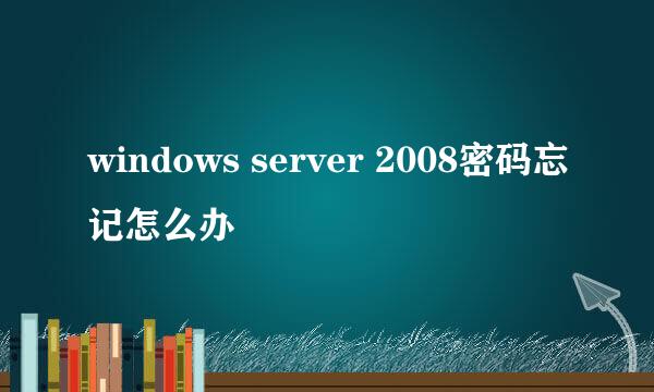 windows server 2008密码忘记怎么办