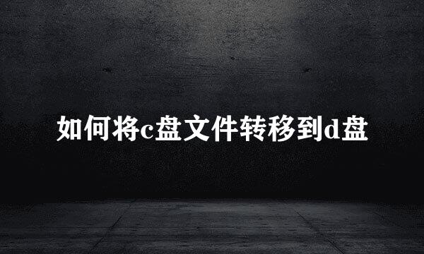 如何将c盘文件转移到d盘