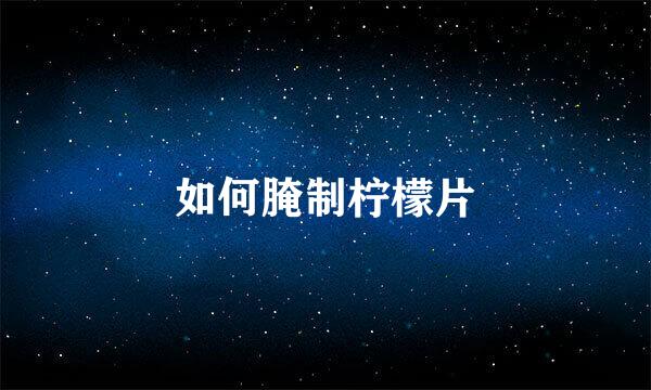 如何腌制柠檬片