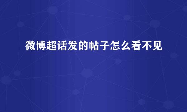 微博超话发的帖子怎么看不见
