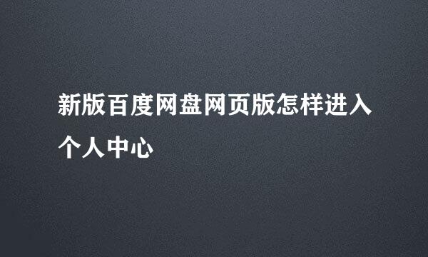 新版百度网盘网页版怎样进入个人中心