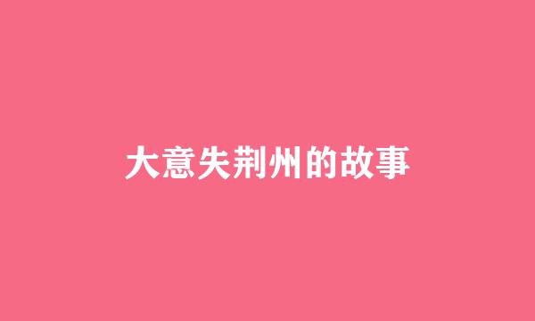 大意失荆州的故事