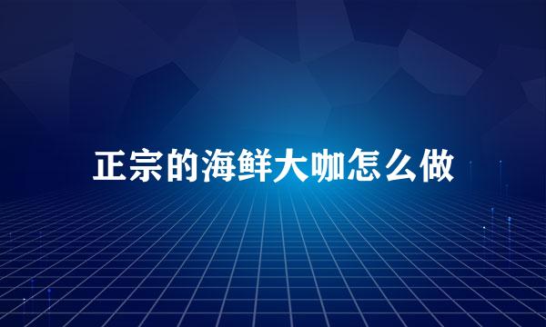 正宗的海鲜大咖怎么做