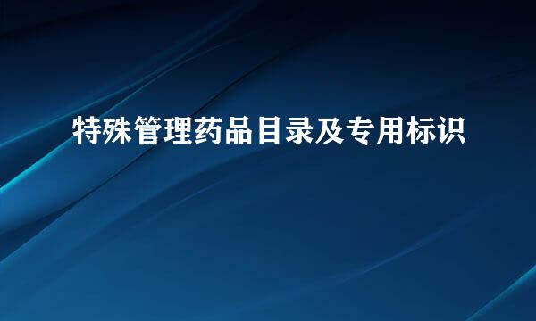 特殊管理药品目录及专用标识