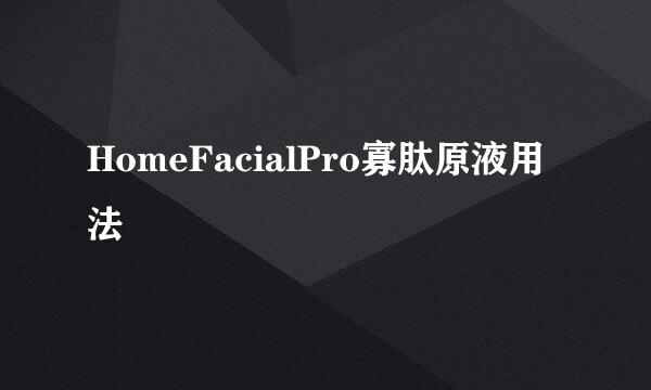 HomeFacialPro寡肽原液用法