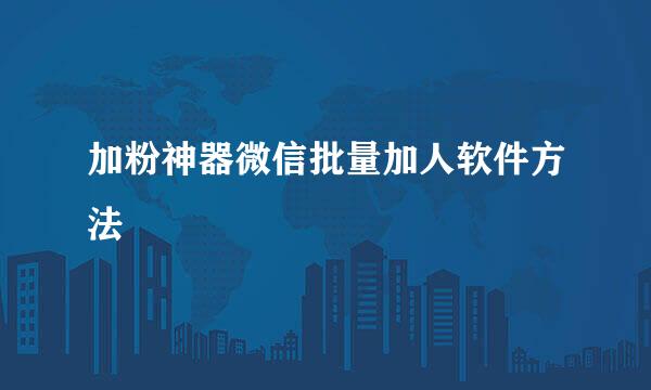 加粉神器微信批量加人软件方法
