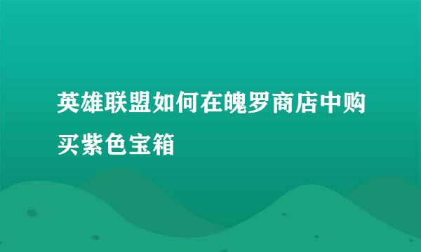 英雄联盟如何在魄罗商店中购买紫色宝箱