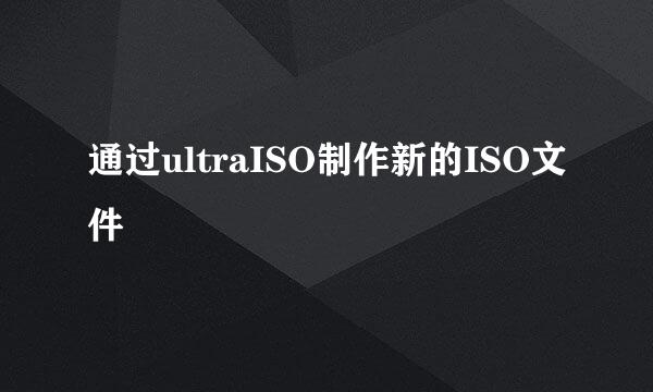 通过ultraISO制作新的ISO文件