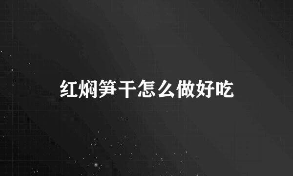 红焖笋干怎么做好吃