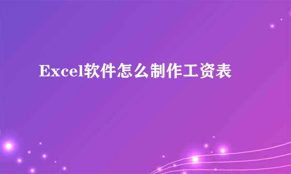 Excel软件怎么制作工资表