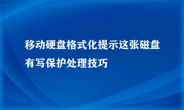 移动硬盘格式化提示这张磁盘有写保护处理技巧