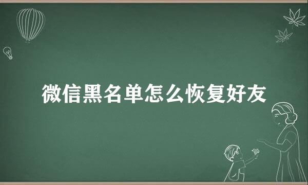 微信黑名单怎么恢复好友