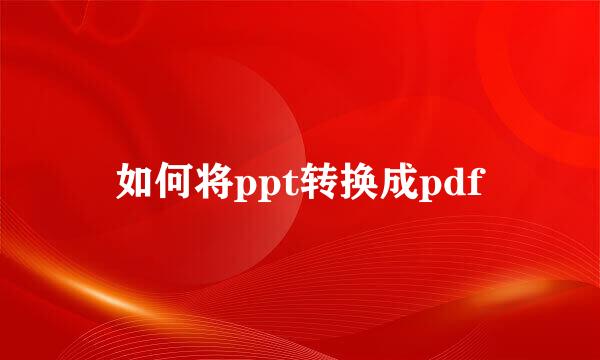 如何将ppt转换成pdf
