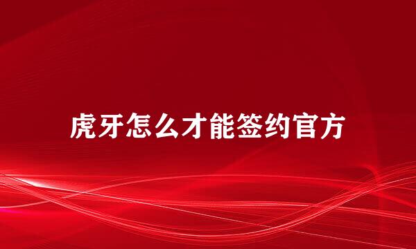 虎牙怎么才能签约官方