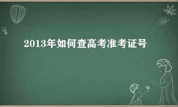 2013年如何查高考准考证号