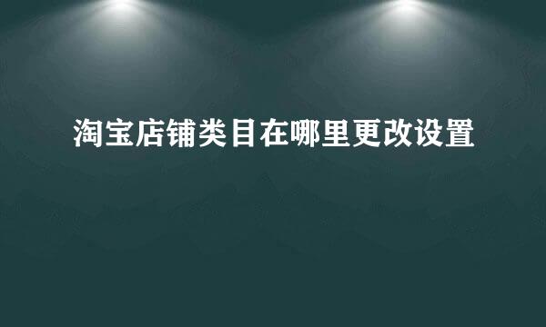 淘宝店铺类目在哪里更改设置