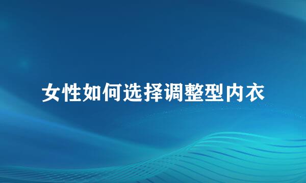 女性如何选择调整型内衣