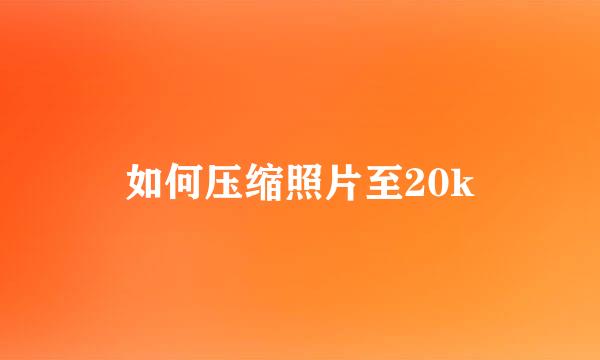 如何压缩照片至20k
