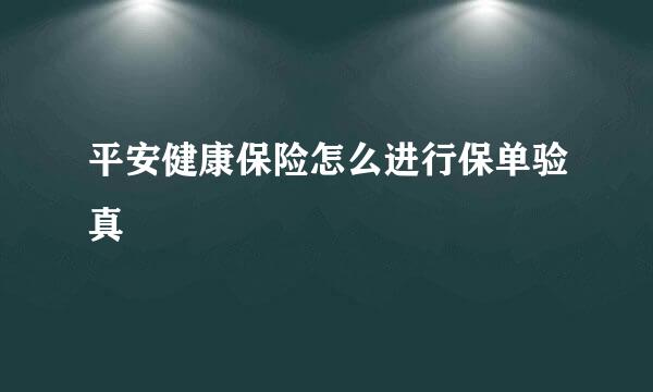 平安健康保险怎么进行保单验真