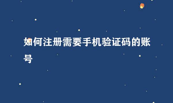 如何注册需要手机验证码的账号