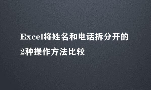 Excel将姓名和电话拆分开的2种操作方法比较