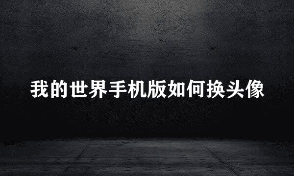 我的世界手机版如何换头像