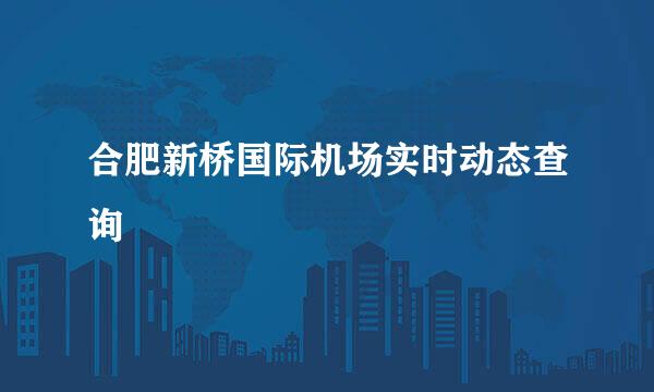 合肥新桥国际机场实时动态查询