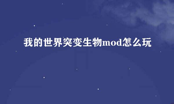 我的世界突变生物mod怎么玩