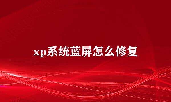 xp系统蓝屏怎么修复