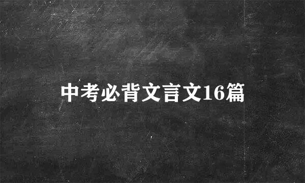 中考必背文言文16篇