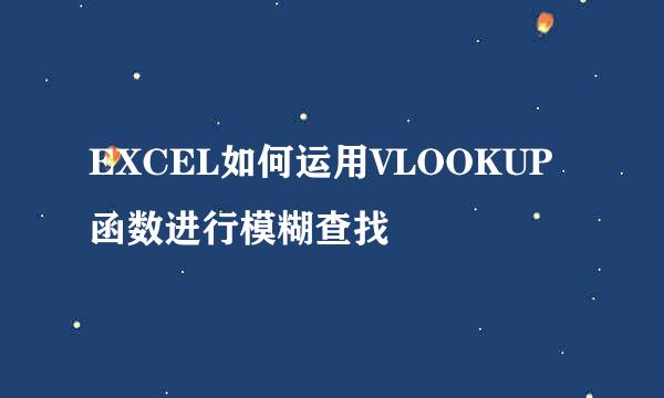 EXCEL如何运用VLOOKUP函数进行模糊查找