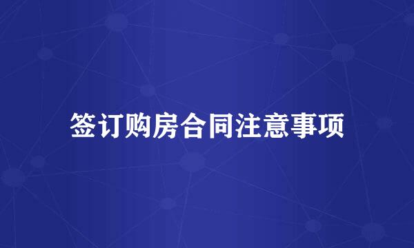 签订购房合同注意事项