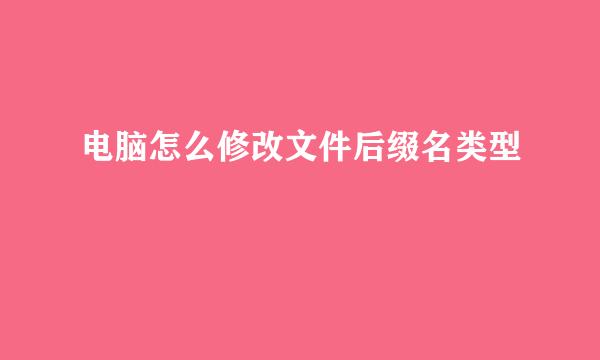 电脑怎么修改文件后缀名类型