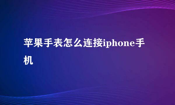 苹果手表怎么连接iphone手机